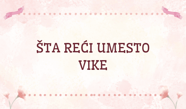 Sta reci umesto vike