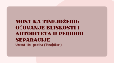Očuvanje bliskosti u periodu promena (Uzrast 10+ godina)