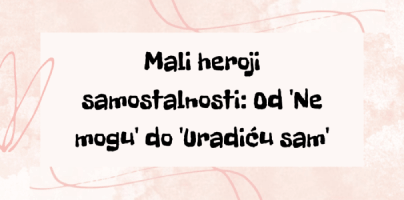 Mali heroji samostalnosti: Od 'Ne mogu' do 'Uradiću sam'